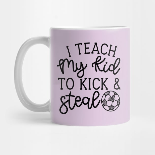 I Teach My Kid To Kick And Steal Soccer Mom Boys Girls Cute Funny by GlimmerDesigns